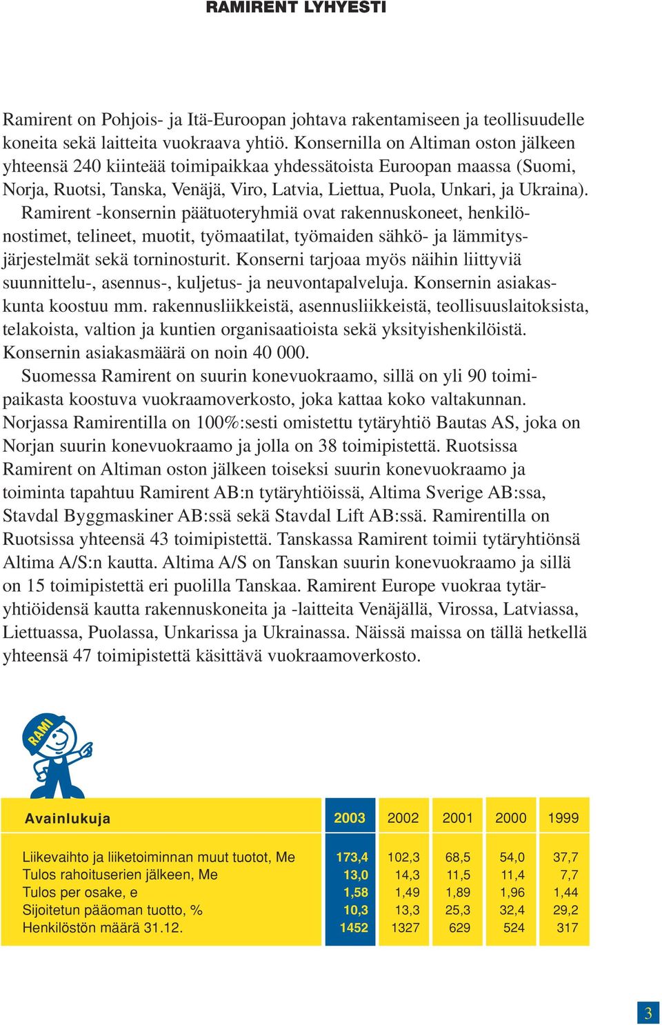 Ramirent -konsernin päätuoteryhmiä ovat rakennuskoneet, henkilönostimet, telineet, muotit, työmaatilat, työmaiden sähkö- ja lämmitysjärjestelmät sekä torninosturit.
