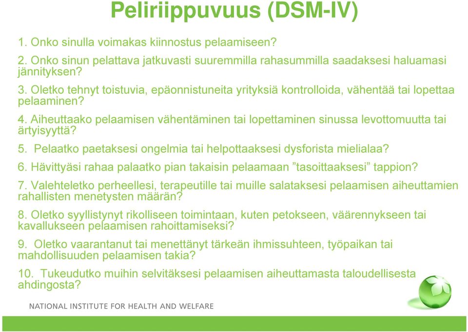 Pelaatko paetaksesi ongelmia tai helpottaaksesi dysforista mielialaa? 6. Hävittyäsi rahaa palaatko pian takaisin pelaamaan tasoittaaksesi tappion? 7.