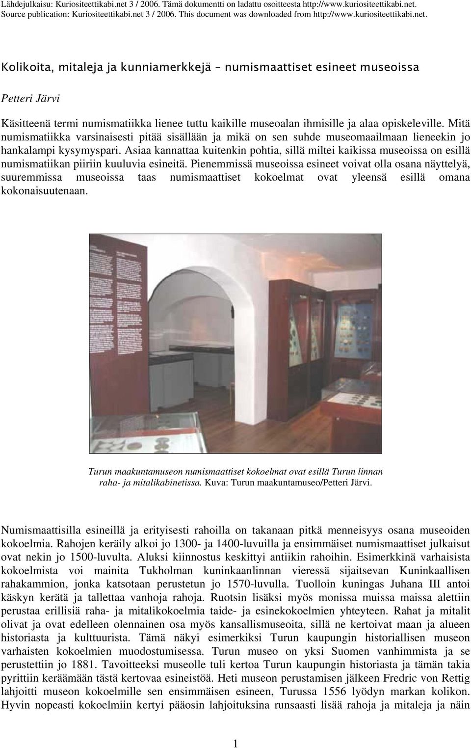 Asiaa kannattaa kuitenkin pohtia, sillä miltei kaikissa museoissa on esillä numismatiikan piiriin kuuluvia esineitä.