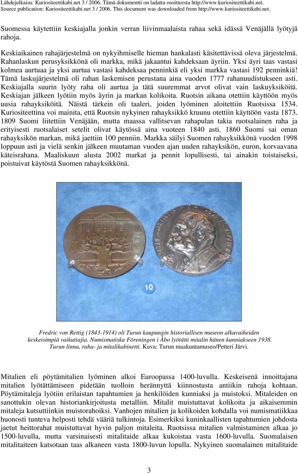 Yksi äyri taas vastasi kolmea aurtuaa ja yksi aurtua vastasi kahdeksaa penninkiä eli yksi markka vastasi 192 penninkiä!