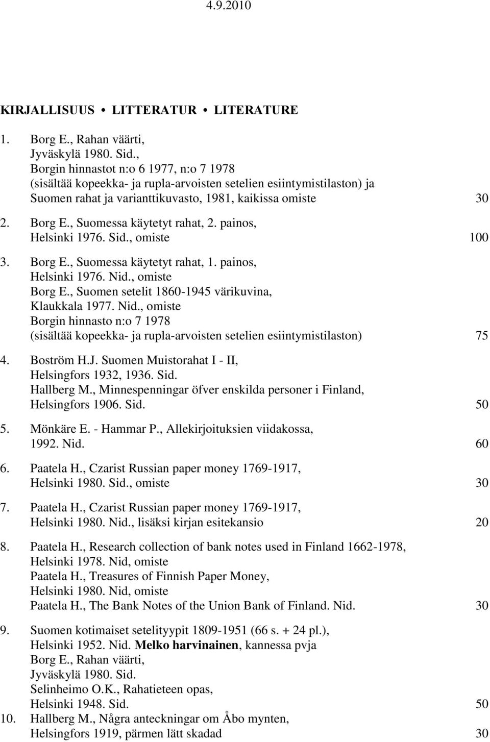 , Suomessa käytetyt rahat, 2. painos, Helsinki 1976. Sid., omiste 100 3. Borg E., Suomessa käytetyt rahat, 1. painos, Helsinki 1976. Nid., omiste Borg E.