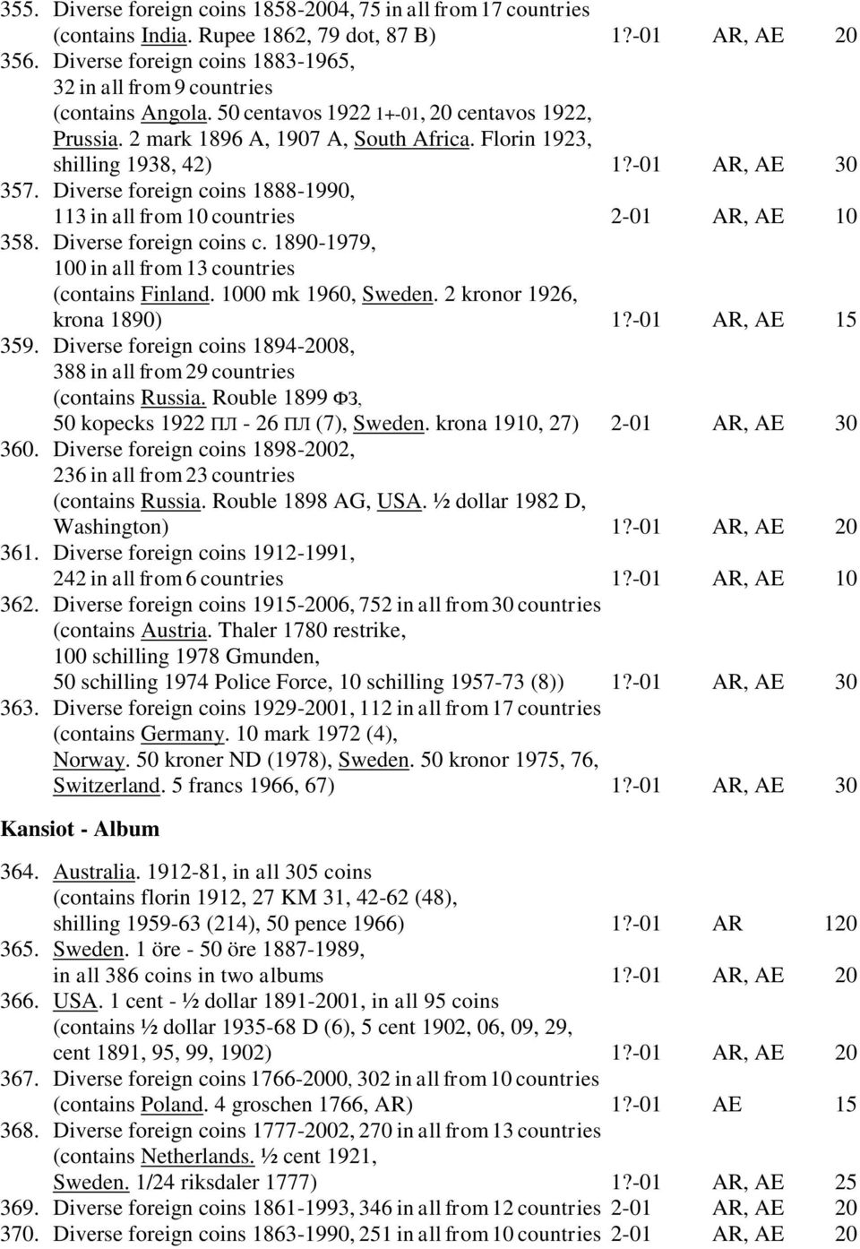 -01 AR, AE 30 357. Diverse foreign coins 1888-1990, 113 in all from 10 countries 2-01 AR, AE 10 358. Diverse foreign coins c. 1890-1979, 100 in all from 13 countries (contains Finland.