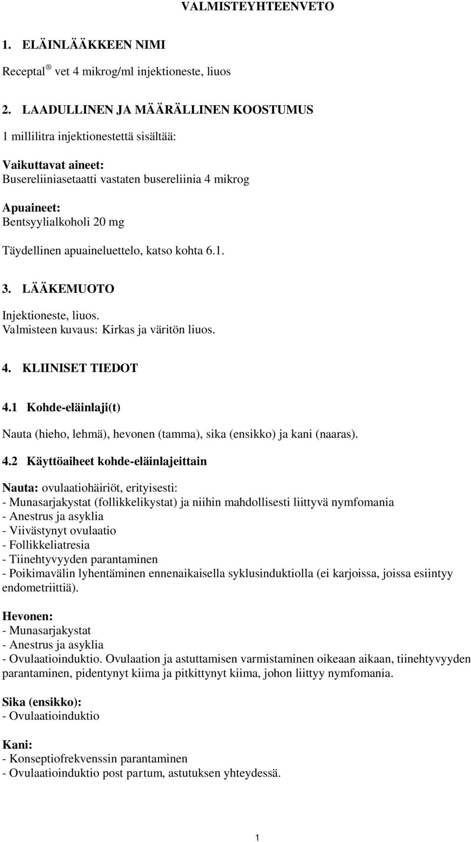 apuaineluettelo, katso kohta 6.1. 3. LÄÄKEMUOTO Injektioneste, liuos. Valmisteen kuvaus: Kirkas ja väritön liuos. 4. KLIINISET TIEDOT 4.