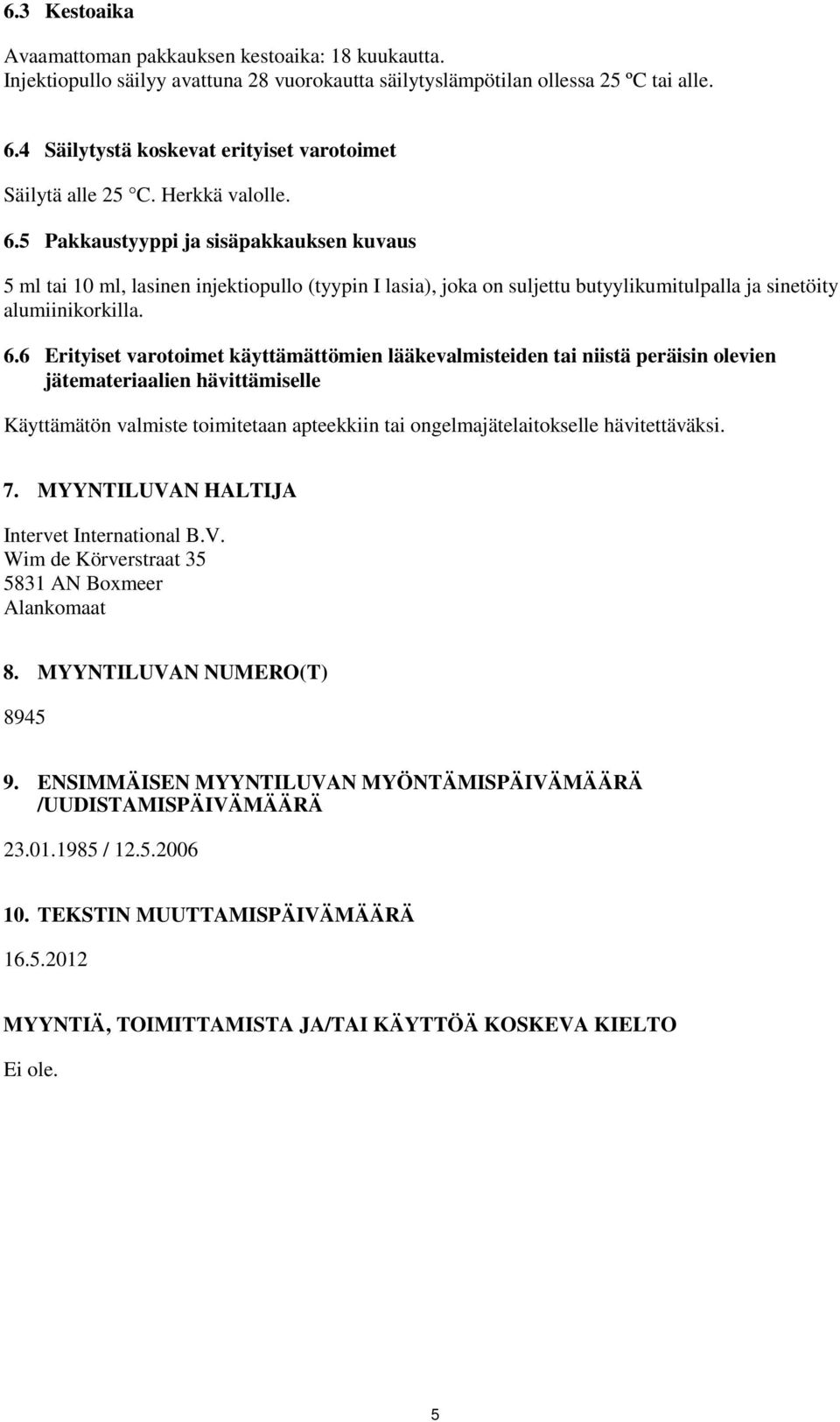 5 Pakkaustyyppi ja sisäpakkauksen kuvaus 5 ml tai 10 ml, lasinen injektiopullo (tyypin I lasia), joka on suljettu butyylikumitulpalla ja sinetöity alumiinikorkilla. 6.