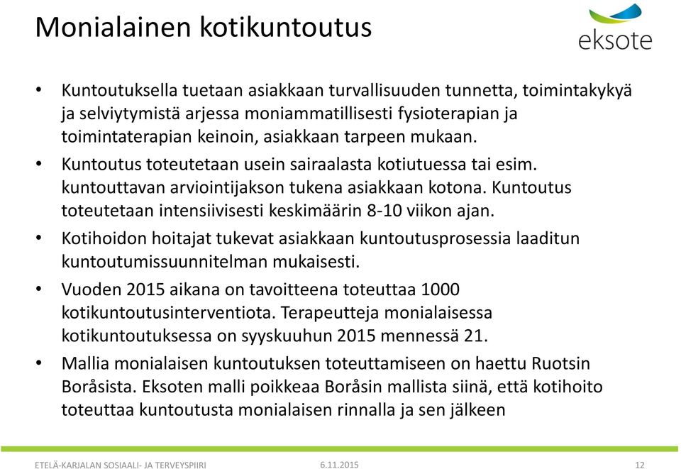 Kotihoidon hoitajat tukevat asiakkaan kuntoutusprosessia laaditun kuntoutumissuunnitelman mukaisesti. Vuoden 2015 aikana on tavoitteena toteuttaa 1000 kotikuntoutusinterventiota.