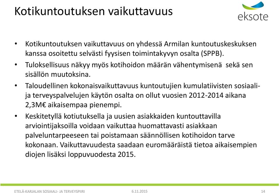 Taloudellinen kokonaisvaikuttavuus kuntoutujien kumulatiivisten sosiaalija terveyspalvelujen käytön osalta on ollut vuosien 2012-2014 aikana 2,3M aikaisempaa pienempi.