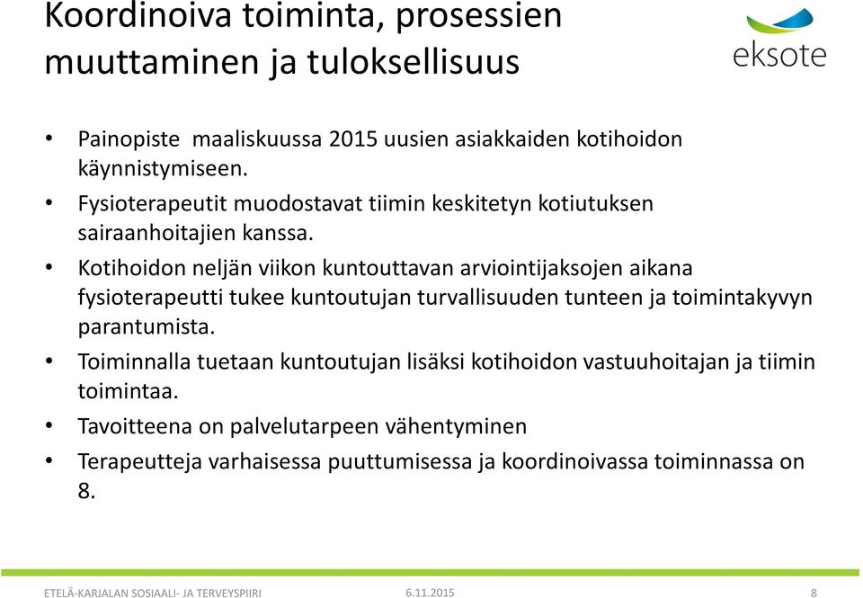 Kotihoidon neljän viikon kuntouttavan arviointijaksojen aikana fysioterapeutti tukee kuntoutujan turvallisuuden tunteen ja toimintakyvyn parantumista.