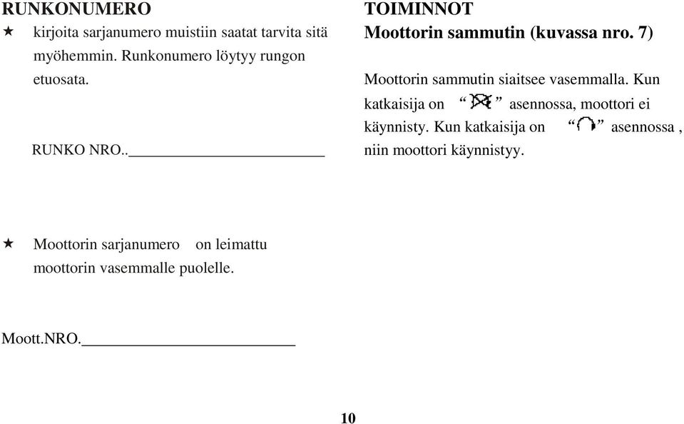 7) Moottorin sammutin siaitsee vasemmalla. Kun katkaisija on asennossa, moottori ei käynnisty.