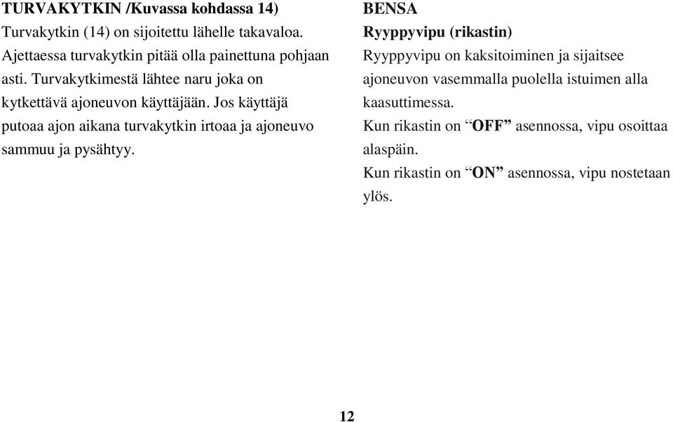 Jos käyttäjä putoaa ajon aikana turvakytkin irtoaa ja ajoneuvo sammuu ja pysähtyy.