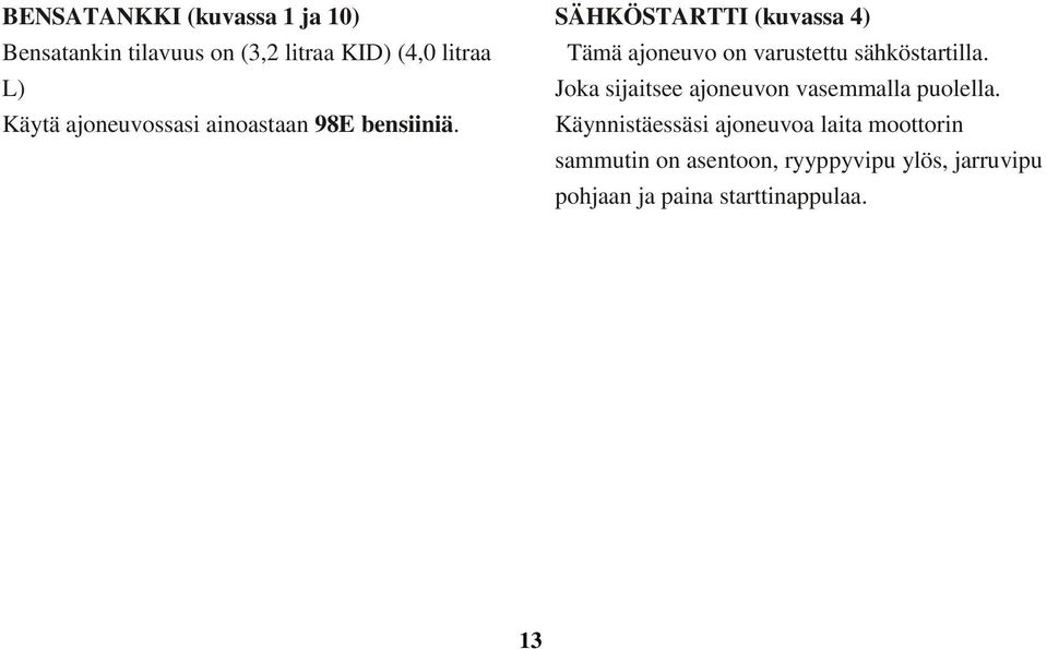 SÄHKÖSTARTTI (kuvassa 4) Tämä ajoneuvo on varustettu sähköstartilla.