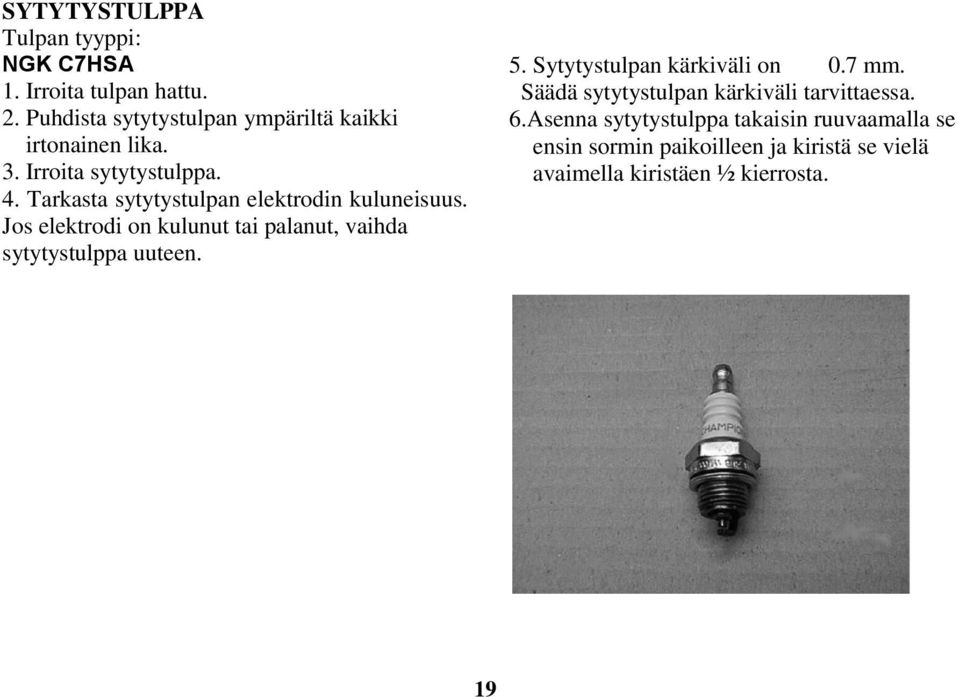 Tarkasta sytytystulpan elektrodin kuluneisuus. Jos elektrodi on kulunut tai palanut, vaihda sytytystulppa uuteen. 5.