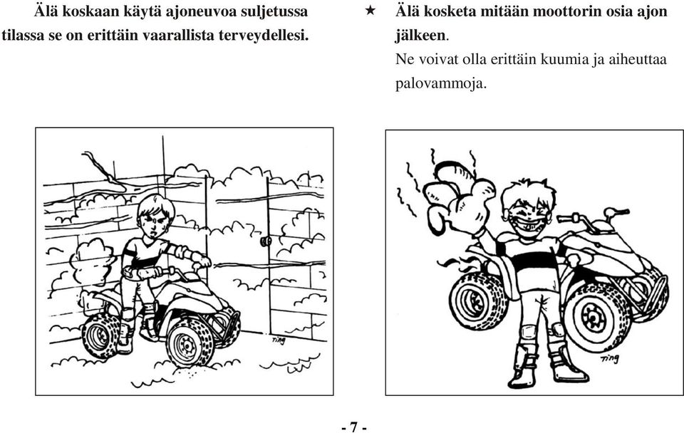 Älä kosketa mitään moottorin osia ajon jälkeen.