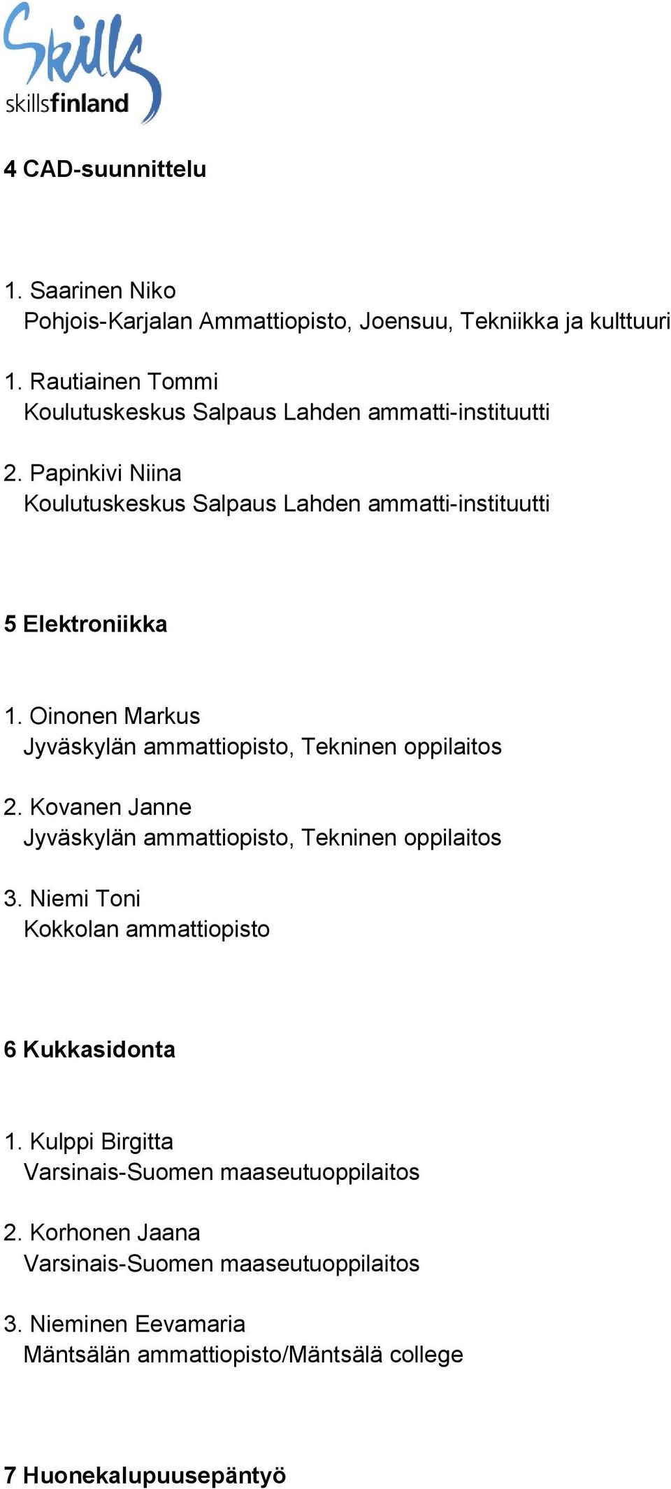 Papinkivi Niina Koulutuskeskus Salpaus Lahden ammatti-instituutti 5 Elektroniikka 1. Oinonen Markus 2. Kovanen Janne 3.