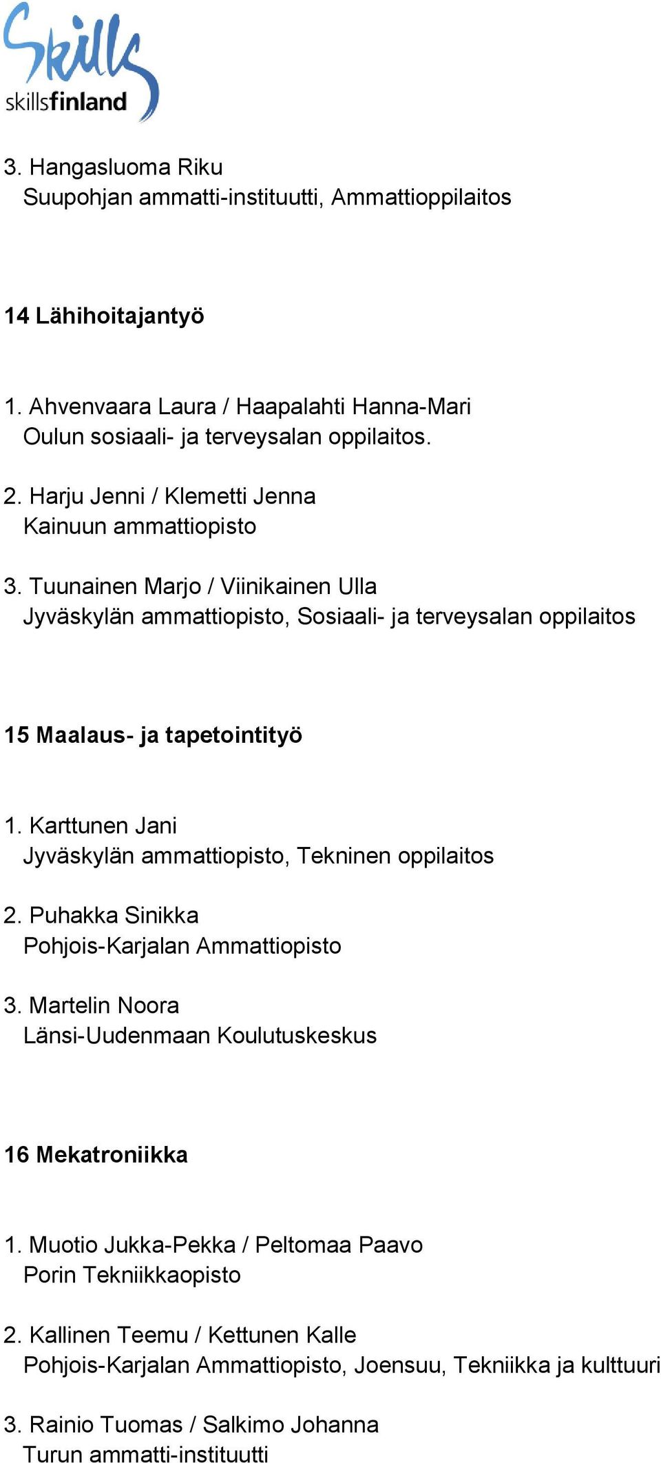 Tuunainen Marjo / Viinikainen Ulla Jyväskylän ammattiopisto, Sosiaali- ja terveysalan oppilaitos 15 Maalaus- ja tapetointityö 1. Karttunen Jani 2.