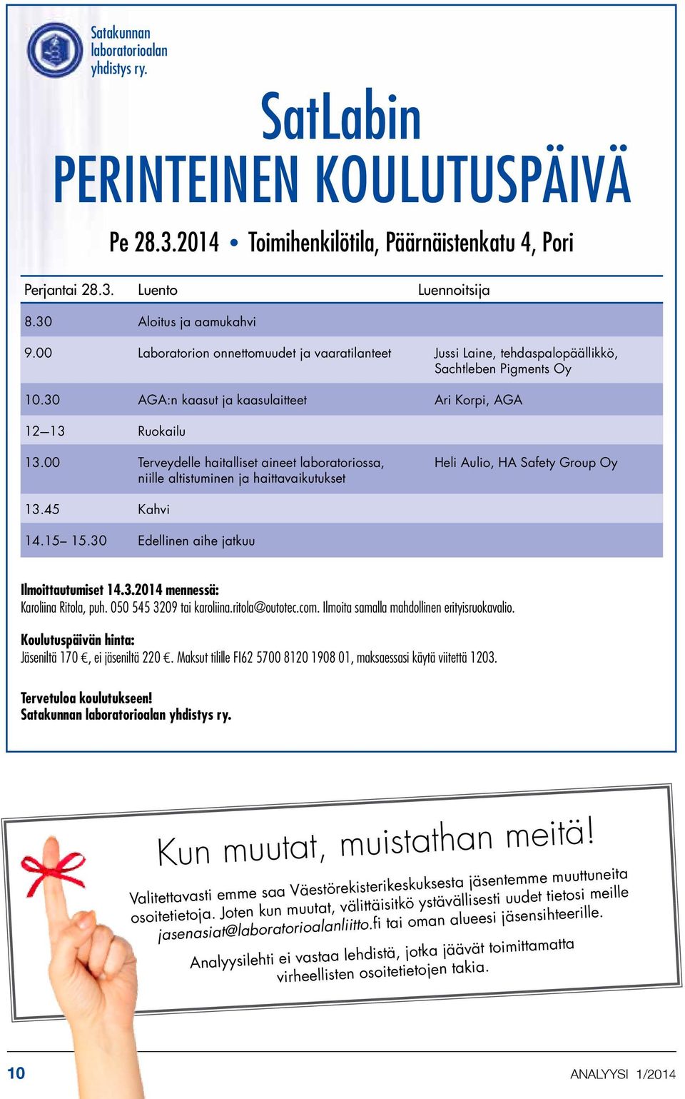 00 Terveydelle haitalliset aineet laboratoriossa, Heli Aulio, HA Safety Group Oy niille altistuminen ja haittavaikutukset 13.45 Kahvi 14.15 15.30 Edellinen aihe jatkuu Ilmoittautumiset 14.3.2014 mennessä: Karoliina Ritola, puh.