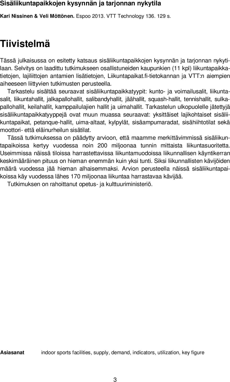 Selvitys on laadittu tutkimukseen osallistuneiden kaupunkien (11 kpl) liikuntapaikkatietojen, lajiliittojen antamien lisätietojen, Liikuntapaikat.