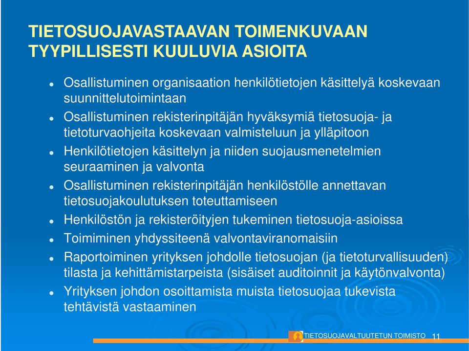 annettavan tietosuojakoulutuksen toteuttamiseen Henkilöstön ja rekisteröityjen tukeminen tietosuoja-asioissa Toimiminen yhdyssiteenä valvontaviranomaisiin Raportoiminen yrityksen johdolle tietosuojan