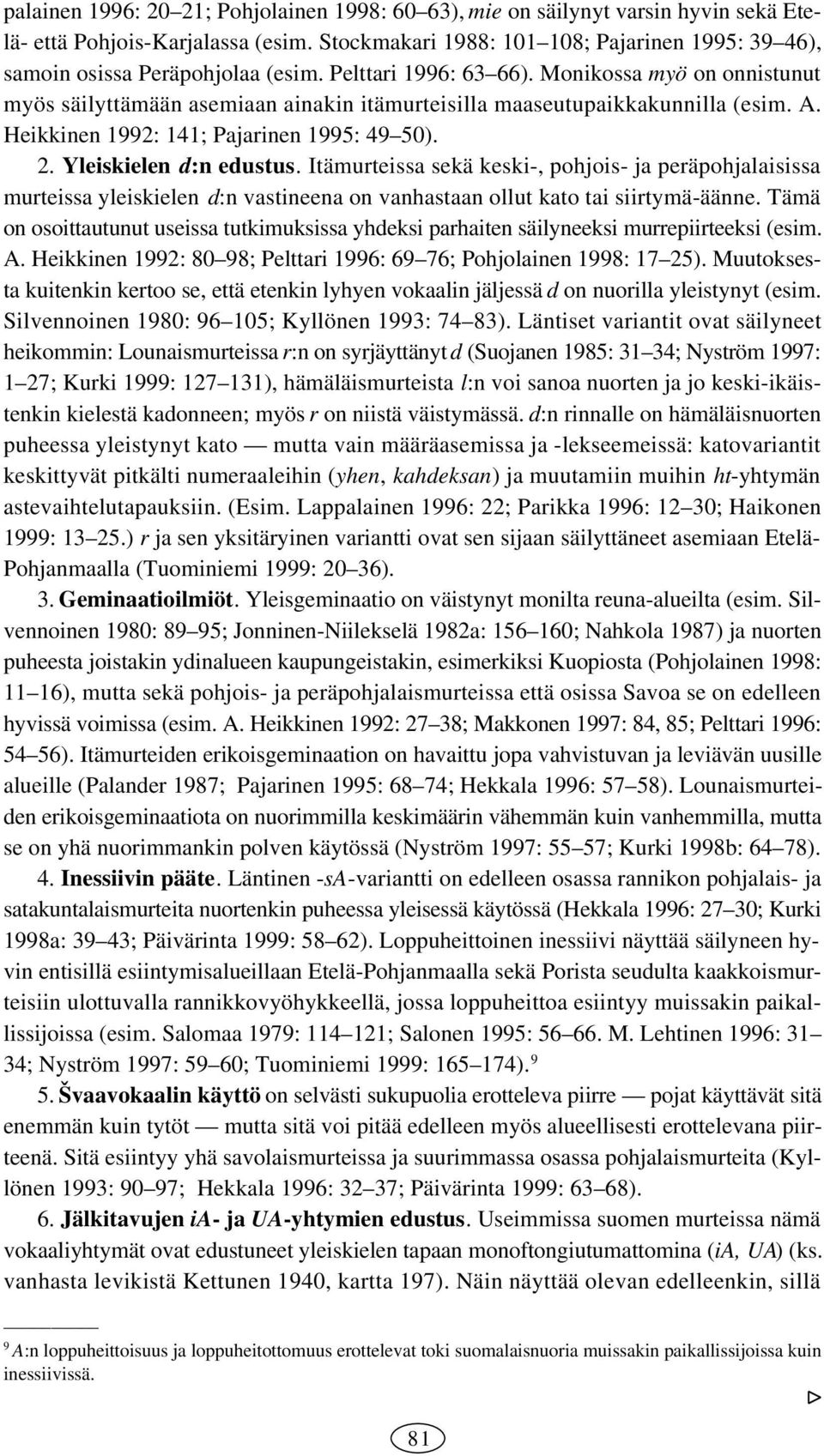 Monikossa myö on onnistunut myös säilyttämään asemiaan ainakin itämurteisilla maaseutupaikkakunnilla (esim. A. Heikkinen 1992: 141; Pajarinen 1995: 49 50). 2. Yleiskielen d:n edustus.