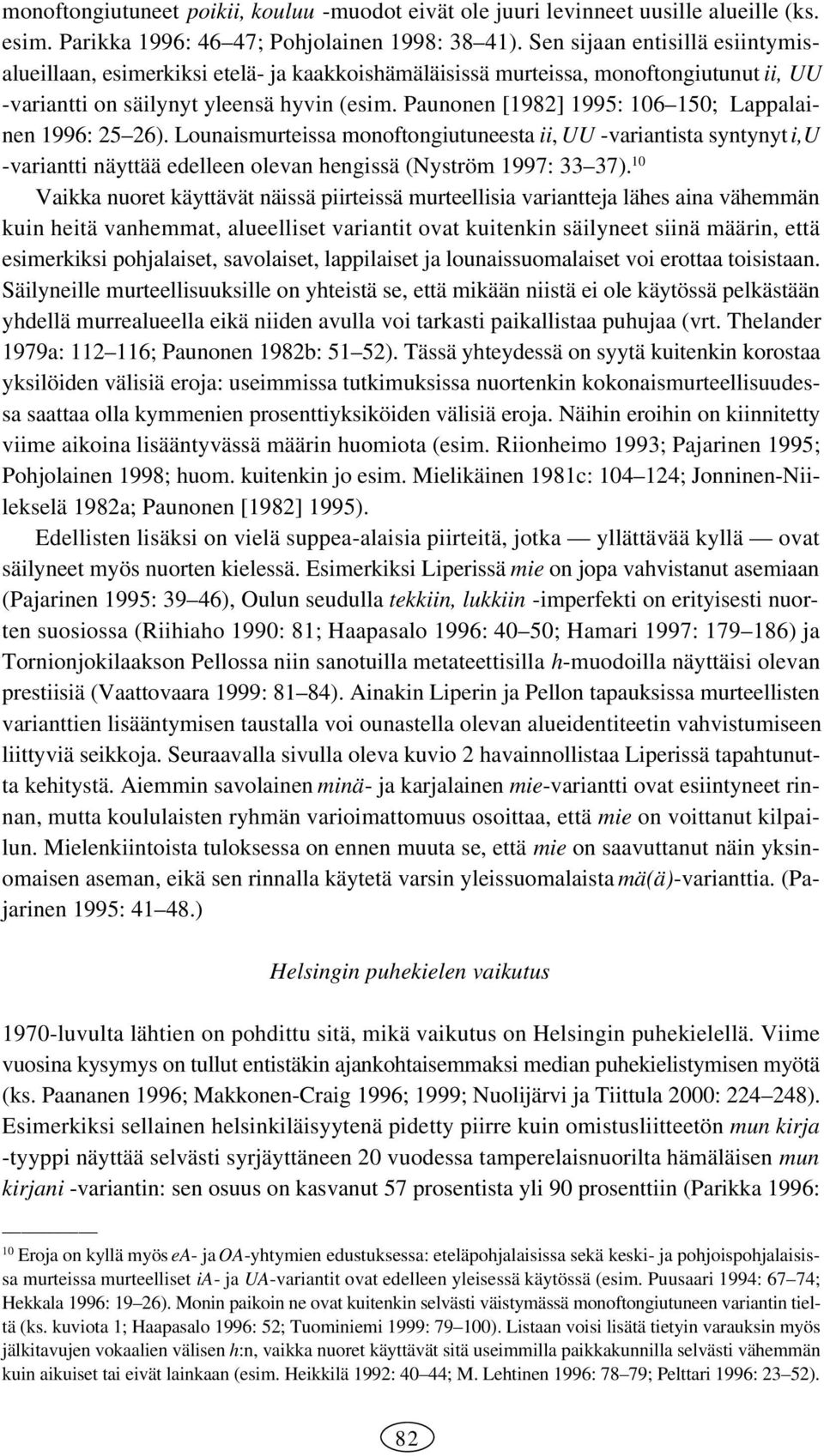 Paunonen [1982] 1995: 106 150; Lappalainen 1996: 25 26). Lounaismurteissa monoftongiutuneesta ii, UU -variantista syntynyt i,u -variantti näyttää edelleen olevan hengissä (Nyström 1997: 33 37).