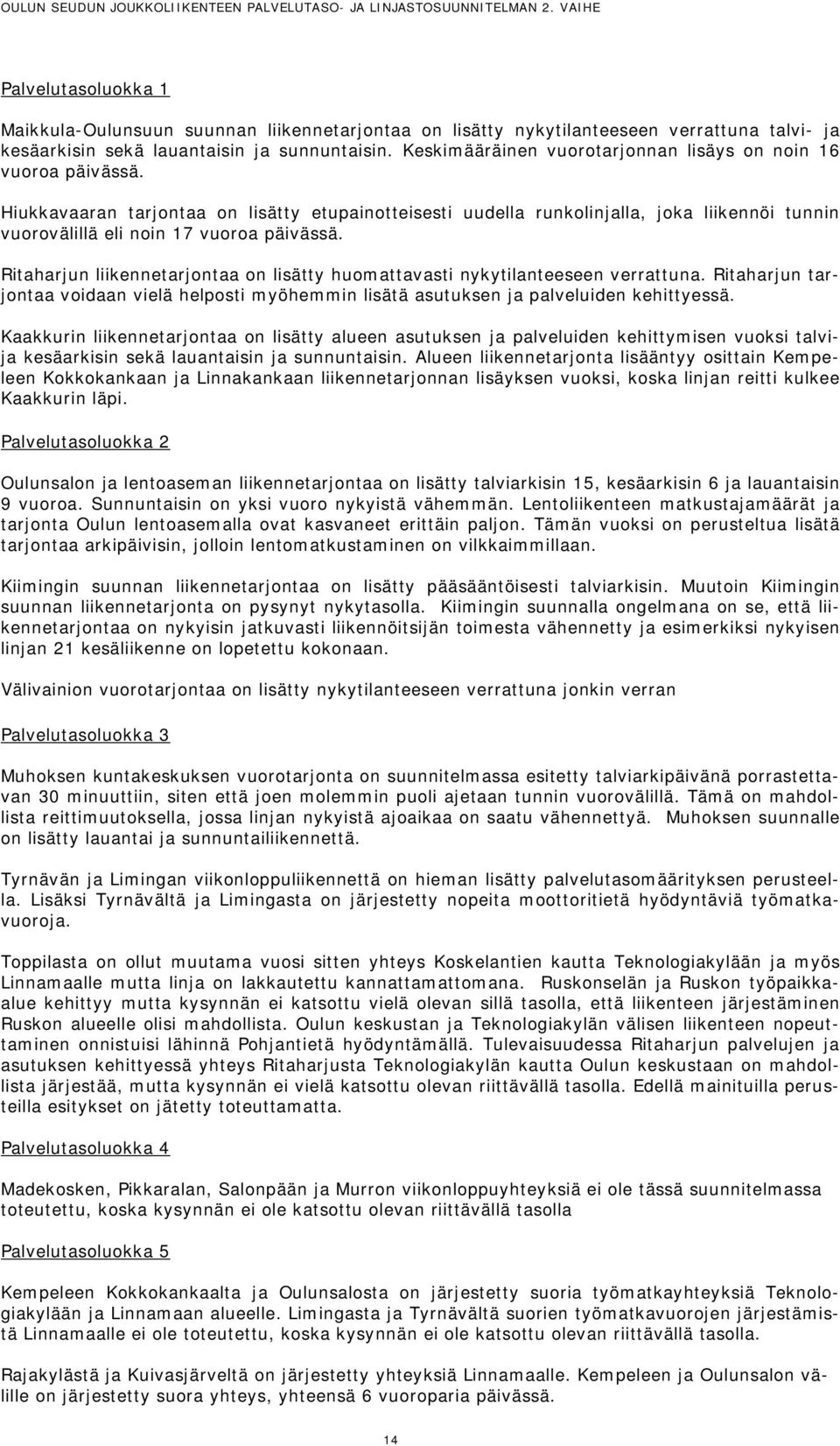Hiukkavaaran tarjontaa on lisätty etupainotteisesti uudella runkolinjalla, joka liikennöi tunnin vuorovälillä eli noin 17 vuoroa päivässä.