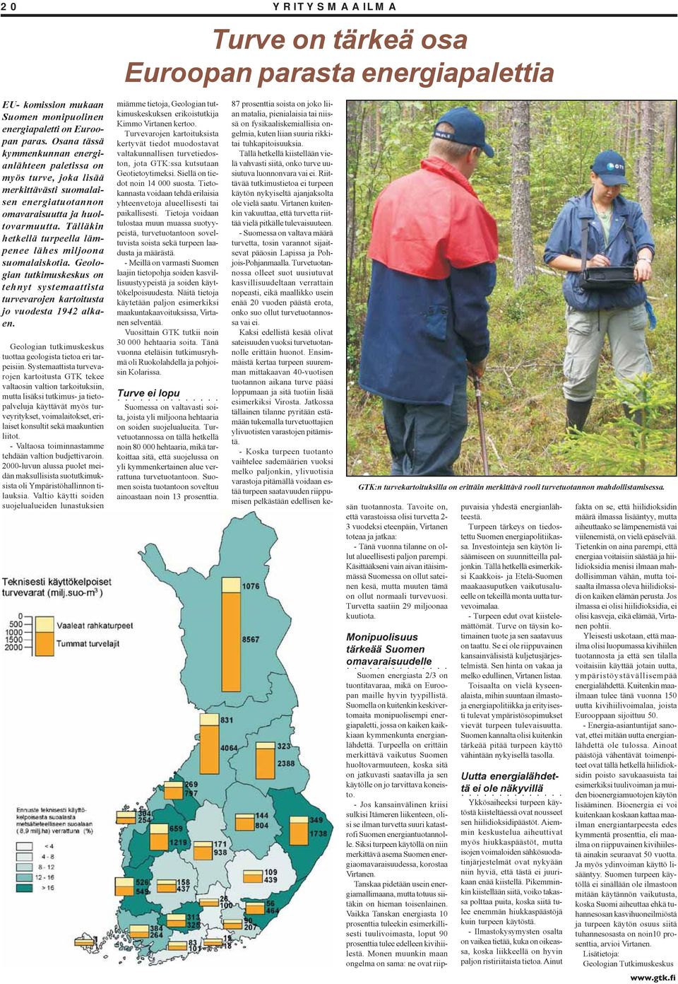 Tälläkin hetkellä turpeella lämpenee lähes miljoona suomalaiskotia. Geologian tutkimuskeskus on tehnyt systemaattista turvevarojen kartoitusta jo vuodesta 1942 alkaen.