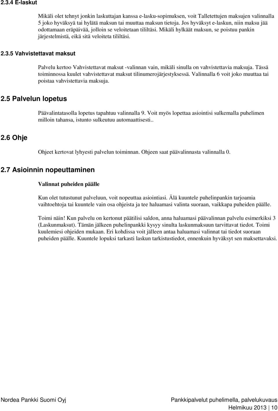 5 Vahvistettavat maksut Palvelu kertoo Vahvistettavat maksut -valinnan vain, mikäli sinulla on vahvistettavia maksuja. Tässä toiminnossa kuulet vahvistettavat maksut tilinumerojärjestyksessä.