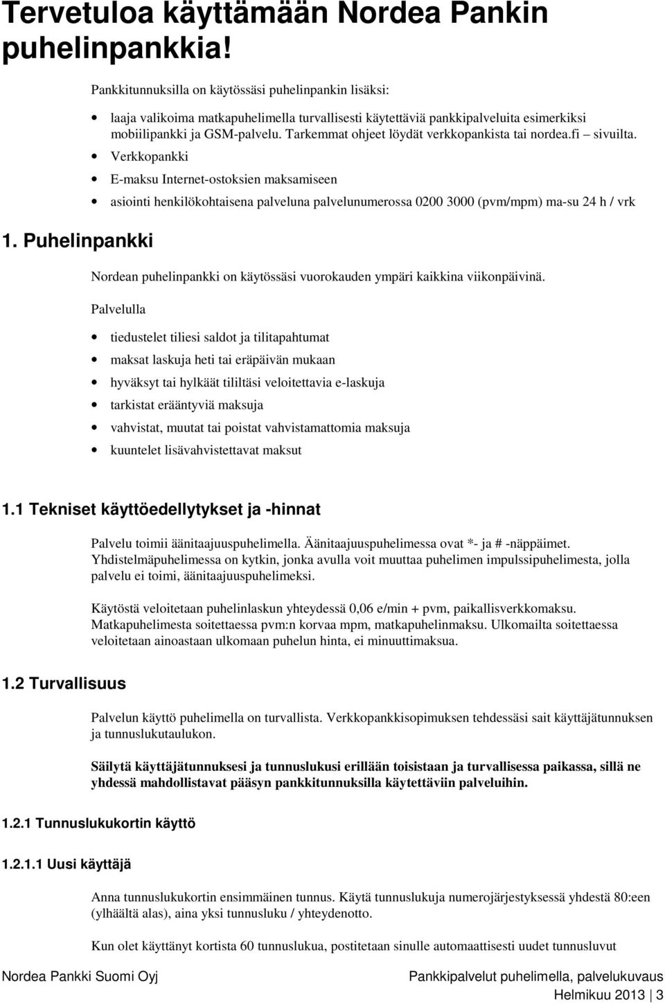 Tarkemmat ohjeet löydät verkkopankista tai nordea.fi sivuilta. Verkkopankki 1.