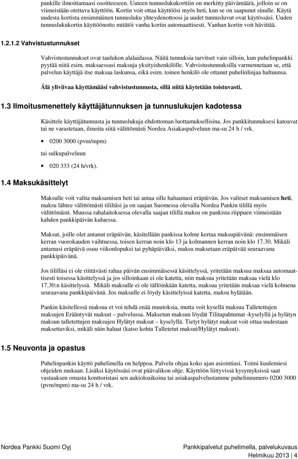 Vanhan kortin voit hävittää. 1.2.1.2 Vahvistustunnukset Vahvistustunnukset ovat taulukon alalaidassa. Näitä tunnuksia tarvitset vain silloin, kun puhelinpankki pyytää niitä esim.