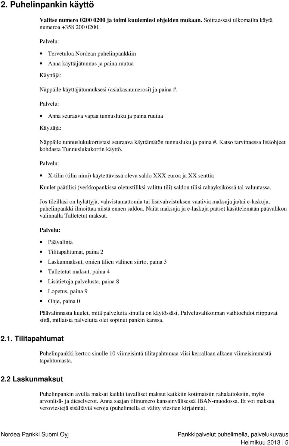 Anna seuraava vapaa tunnusluku ja paina ruutua Näppäile tunnuslukukortistasi seuraava käyttämätön tunnusluku ja paina #. Katso tarvittaessa lisäohjeet kohdasta Tunnuslukukortin käyttö.