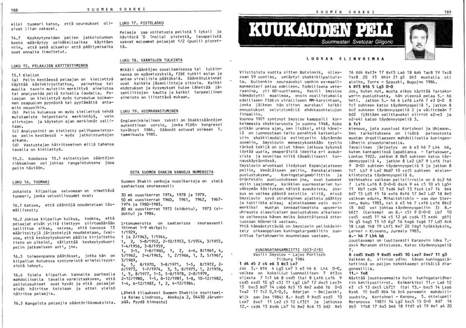 1 KieLLot (a) PeLin kestäessä pelaajan on kiellettyä käyttää käsinkirjoitettua, painettua tai muulla tavoin muistiin merkittyä aineistoa tai analysoida peliä toisella LaudaLLa.