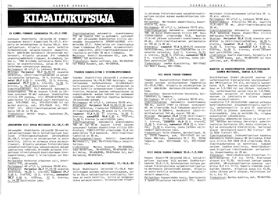 A-ryhmässä, johon v. 1984 B-ryhmän voittajalla Pekka SirkaLLa on osanotto-oikeus, pelaa 28 tai 32 korkeimman vahvuus Luvun omaavaa. Pelinopeus: 40 s/1,5 t, jatkossa 30+30 min. OhjeLma: Perjantai 19.
