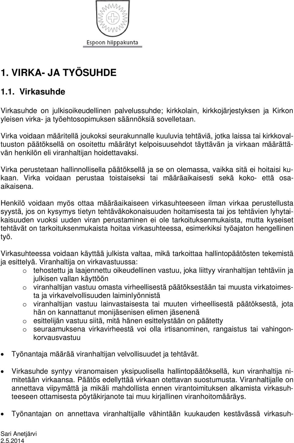 viranhaltijan hoidettavaksi. Virka perustetaan hallinnollisella päätöksellä ja se on olemassa, vaikka sitä ei hoitaisi kukaan.