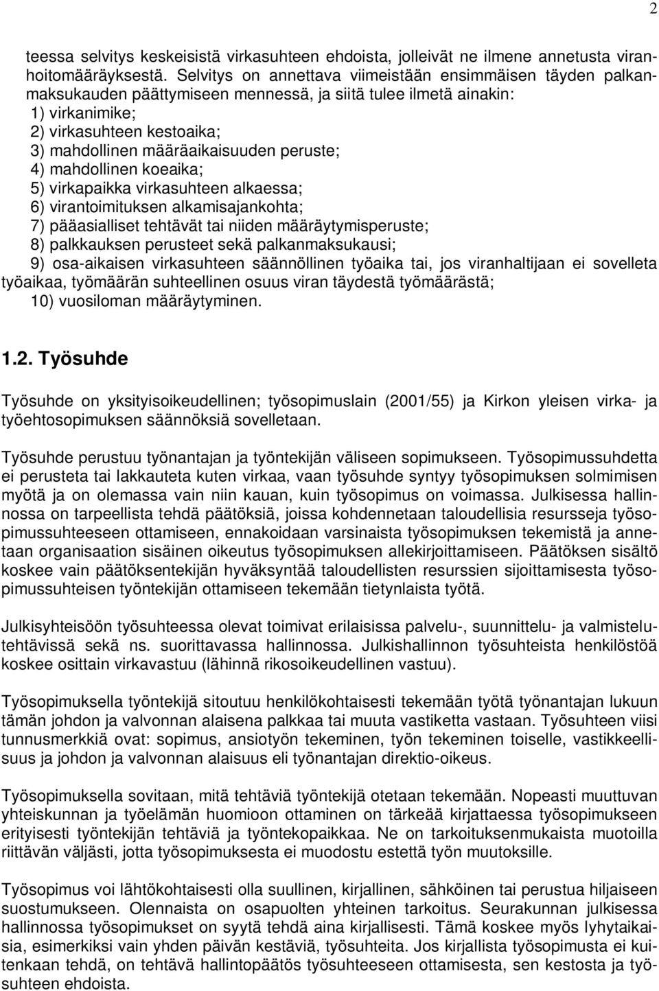 peruste; 4) mahdollinen koeaika; 5) virkapaikka virkasuhteen alkaessa; 6) virantoimituksen alkamisajankohta; 7) pääasialliset tehtävät tai niiden määräytymisperuste; 8) palkkauksen perusteet sekä