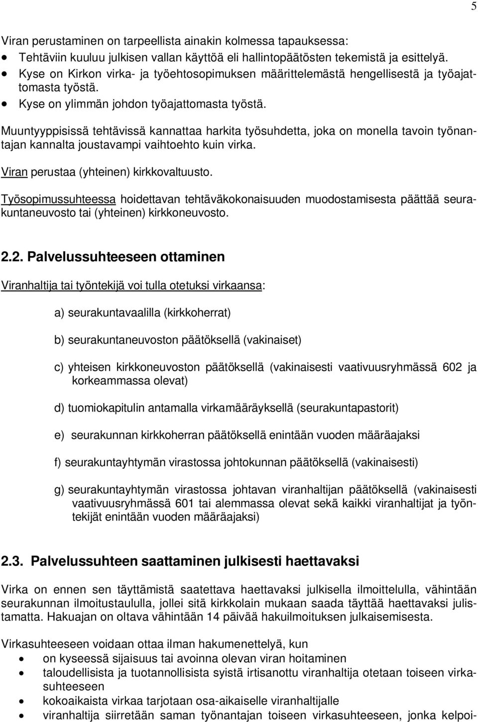 Muuntyyppisissä tehtävissä kannattaa harkita työsuhdetta, joka on monella tavoin työnantajan kannalta joustavampi vaihtoehto kuin virka. Viran perustaa (yhteinen) kirkkovaltuusto.