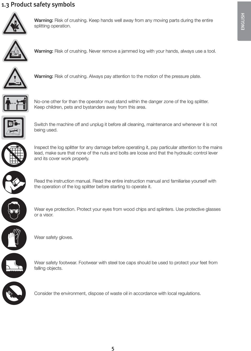 No-one other for than the operator must stand within the danger zone of the log splitter. Keep children, pets and bystanders away from this area.
