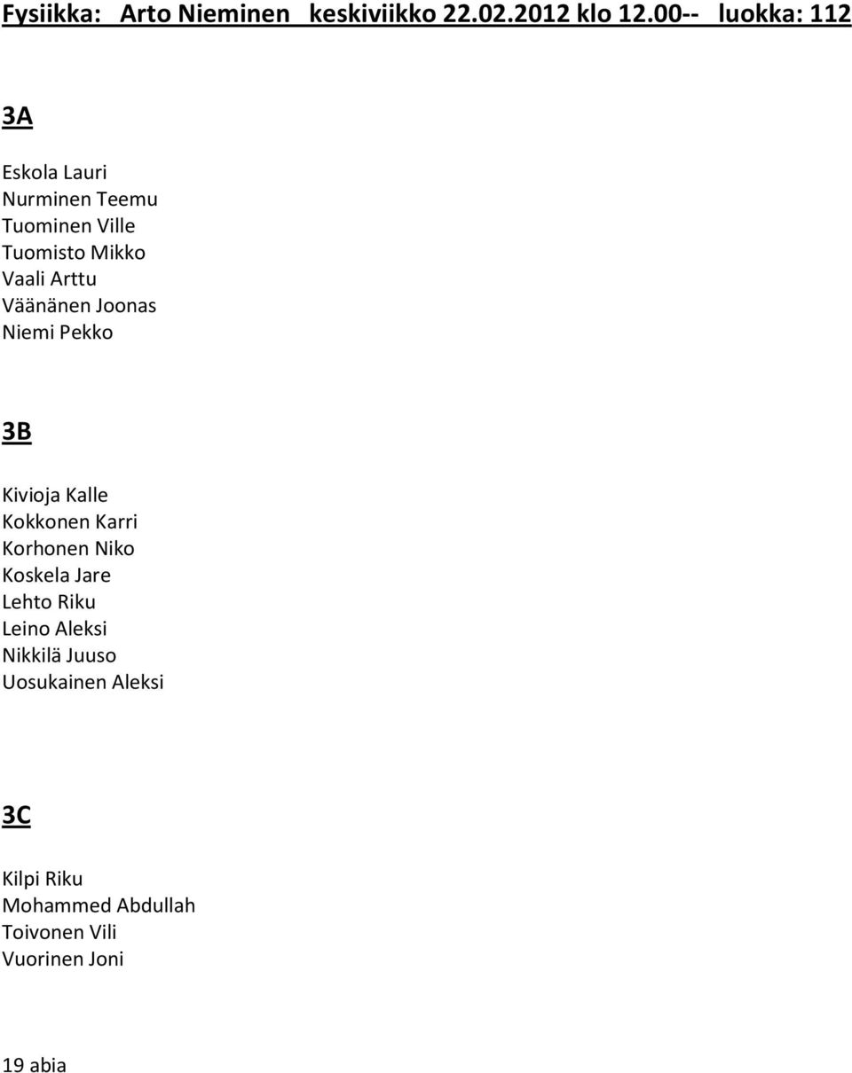 Väänänen Joonas Niemi Pekko Kivioja Kalle Kokkonen Karri Korhonen Niko Koskela Jare