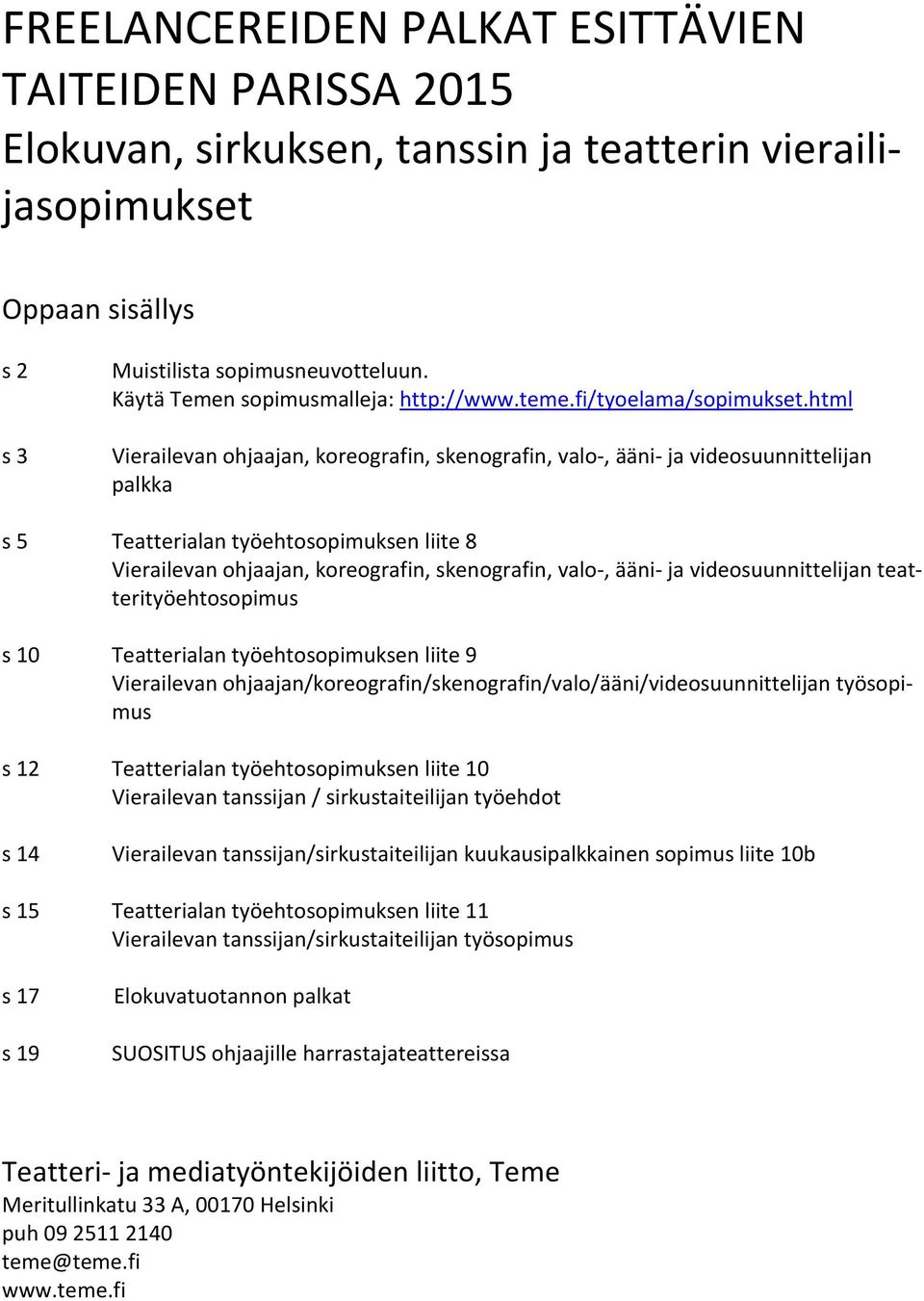 html Vierailevan ohjaajan, koreografin, skenografin, valo-, ääni- ja videosuunnittelijan palkka s 5 Teatterialan työehtosopimuksen liite 8 Vierailevan ohjaajan, koreografin, skenografin, valo-, ääni-