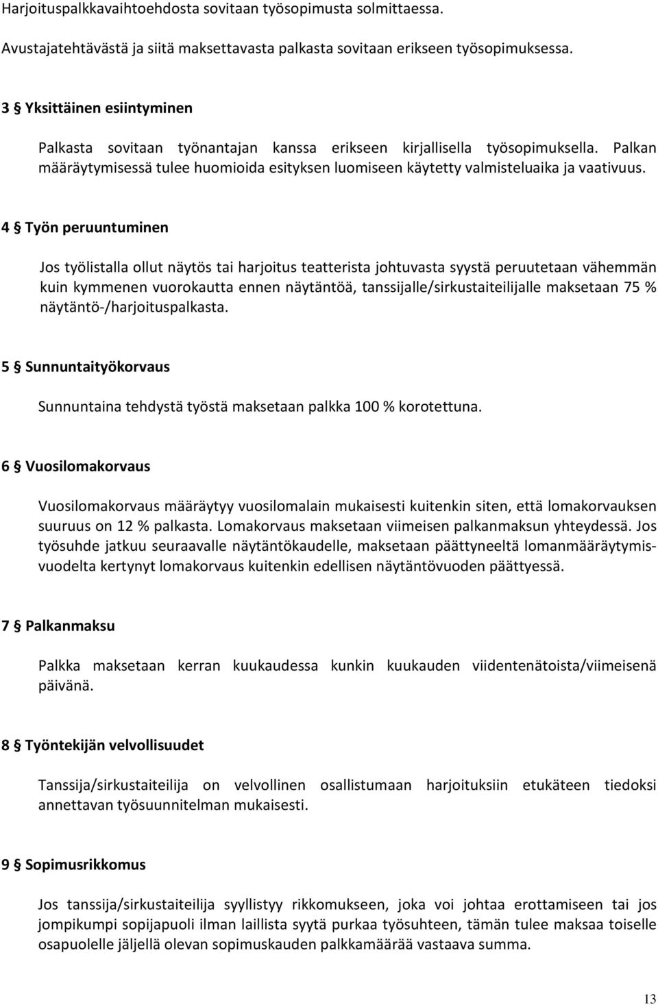 4 Työn peruuntuminen Jos työlistalla ollut näytös tai harjoitus teatterista johtuvasta syystä peruutetaan vähemmän kuin kymmenen vuorokautta ennen näytäntöä, tanssijalle/sirkustaiteilijalle maksetaan