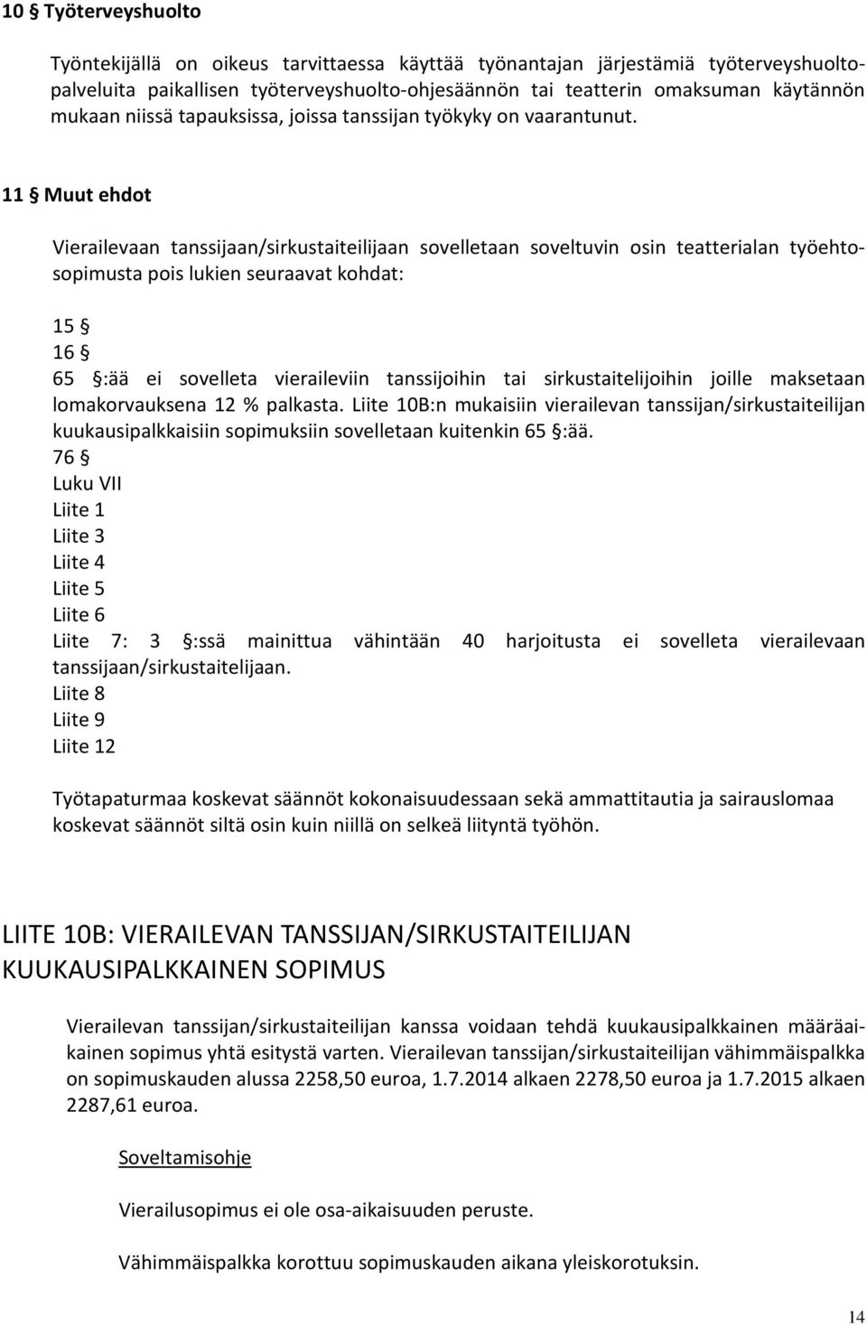 11 Muut ehdot Vierailevaan tanssijaan/sirkustaiteilijaan sovelletaan soveltuvin osin teatterialan työehtosopimusta pois lukien seuraavat kohdat: 15 16 65 :ää ei sovelleta vieraileviin tanssijoihin