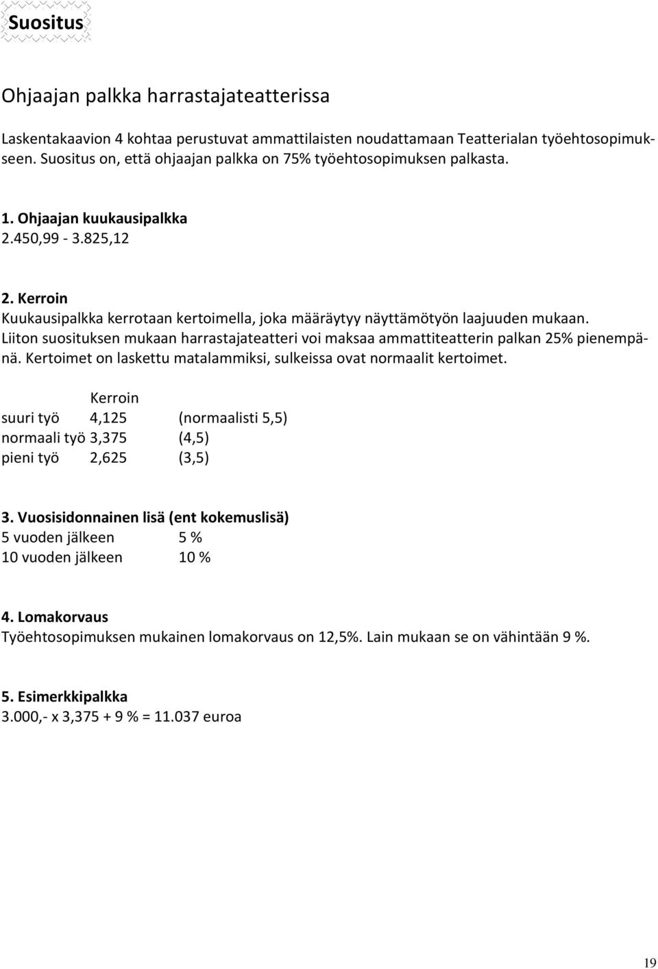 Kerroin Kuukausipalkka kerrotaan kertoimella, joka määräytyy näyttämötyön laajuuden mukaan. Liiton suosituksen mukaan harrastajateatteri voi maksaa ammattiteatterin palkan 25% pienempänä.