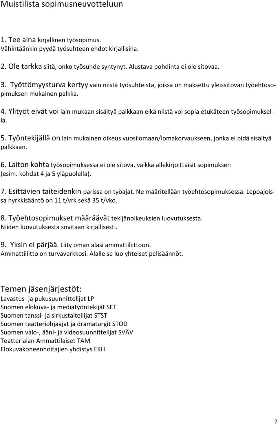 Ylityöt eivät voi lain mukaan sisältyä palkkaan eikä niistä voi sopia etukäteen työsopimuksella. 5. Työntekijällä on lain mukainen oikeus vuosilomaan/lomakorvaukseen, jonka ei pidä sisältyä palkkaan.