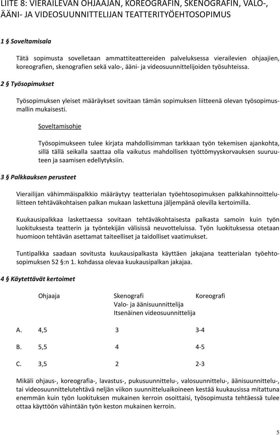 2 Työsopimukset Työsopimuksen yleiset määräykset sovitaan tämän sopimuksen liitteenä olevan työsopimusmallin mukaisesti.