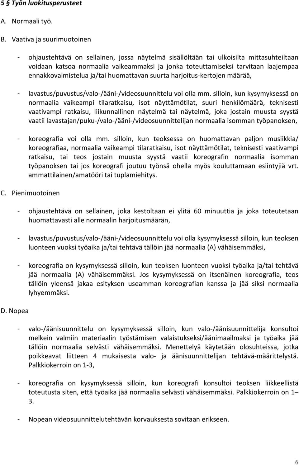 ennakkovalmistelua ja/tai huomattavan suurta harjoitus-kertojen määrää, - lavastus/puvustus/valo-/ääni-/videosuunnittelu voi olla mm.