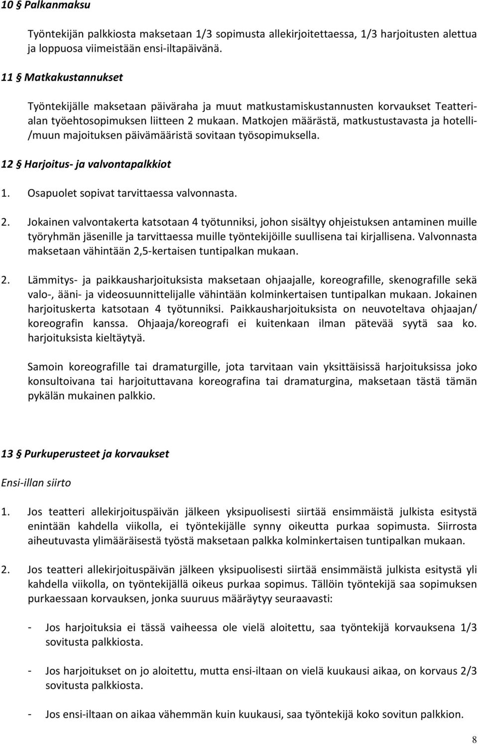 Matkojen määrästä, matkustustavasta ja hotelli- /muun majoituksen päivämääristä sovitaan työsopimuksella. 12 Harjoitus- ja valvontapalkkiot 1. Osapuolet sopivat tarvittaessa valvonnasta. 2.