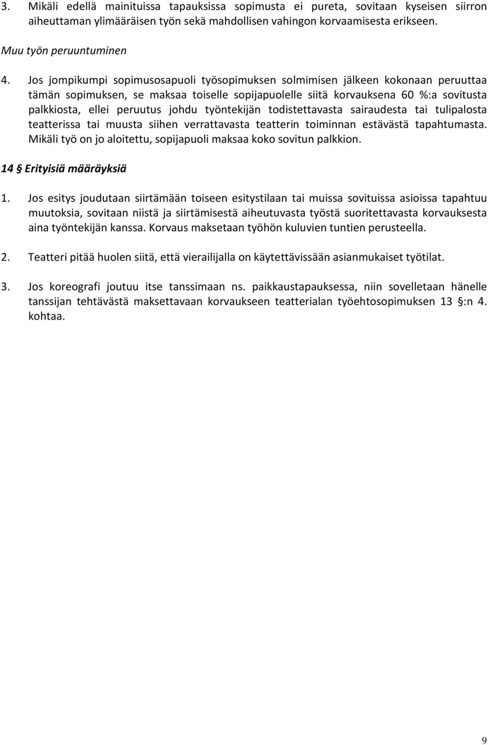 johdu työntekijän todistettavasta sairaudesta tai tulipalosta teatterissa tai muusta siihen verrattavasta teatterin toiminnan estävästä tapahtumasta.