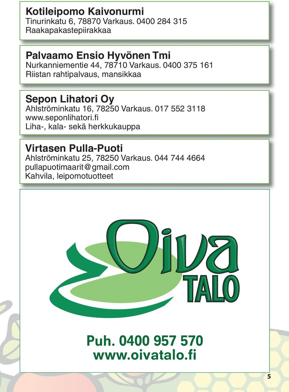 0400 375 161 Riistan rahtipalvaus, mansikkaa Sepon Lihatori Oy Ahlströminkatu 16, 78250 Varkaus. 017 552 3118 www.