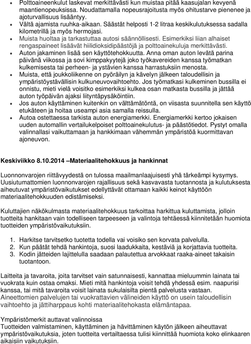 Esimerkiksi liian alhaiset rengaspaineet lisäävät hiilidioksidipäästöjä ja polttoainekuluja merkittävästi. Auton jakaminen lisää sen käyttötehokkuutta.