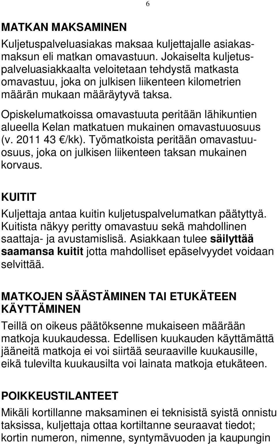 Opiskelumatkoissa omavastuuta peritään lähikuntien alueella Kelan matkatuen mukainen omavastuuosuus (v. 2011 43 /kk).