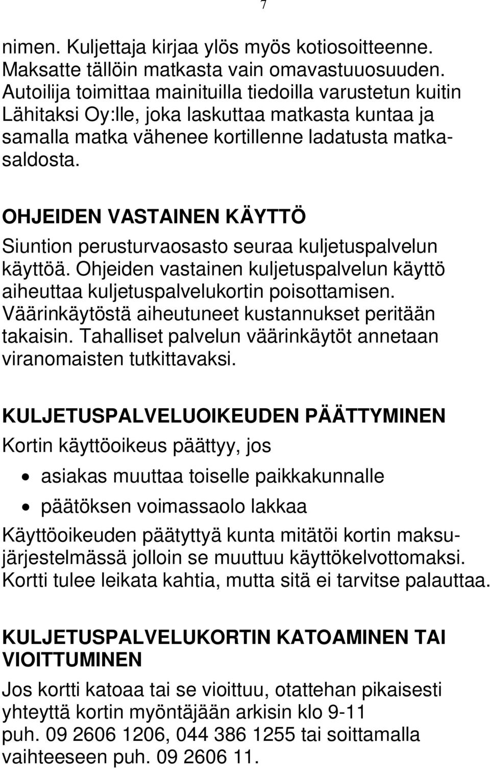 OHJEIDEN VASTAINEN KÄYTTÖ Siuntion perusturvaosasto seuraa kuljetuspalvelun käyttöä. Ohjeiden vastainen kuljetuspalvelun käyttö aiheuttaa kuljetuspalvelukortin poisottamisen.