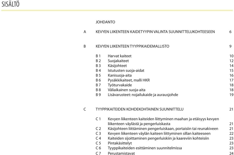 KOHDEKOHTAINEN SUUNNITTELU 21 C 1 Kevyen liikenteen kaiteiden liittyminen maahan ja etäisyys kevyen liikenteen väylästä ja pengerluiskasta 21 C 2 Käsijohteen liittäminen pengerluiskaan, portaisiin